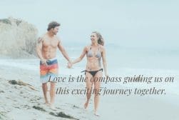 Love is the compass guiding us on our exciting journey together.